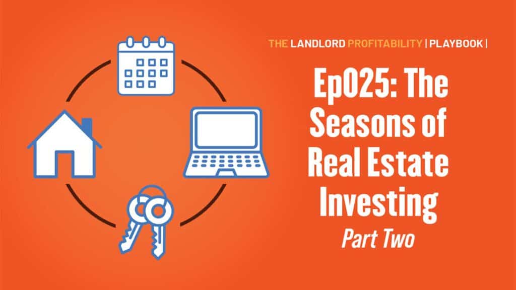 Landlord Profitability Playbook Ep025: The Seasons of Real Estate Investing (Part Two)